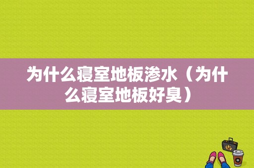 为什么寝室地板渗水（为什么寝室地板好臭）-第1张图片-乐清光明电器科技有限公司