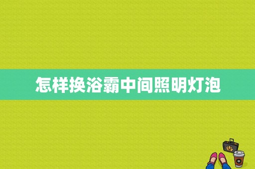 怎样换浴霸中间照明灯泡